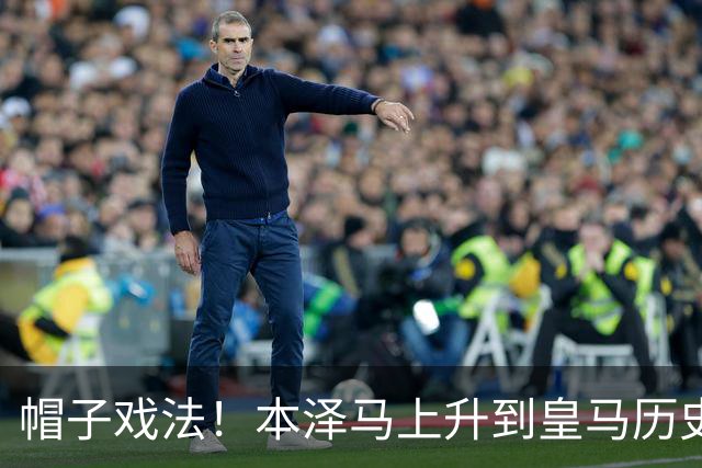 帽子戏法！本泽马上升到皇马历史射手榜第三